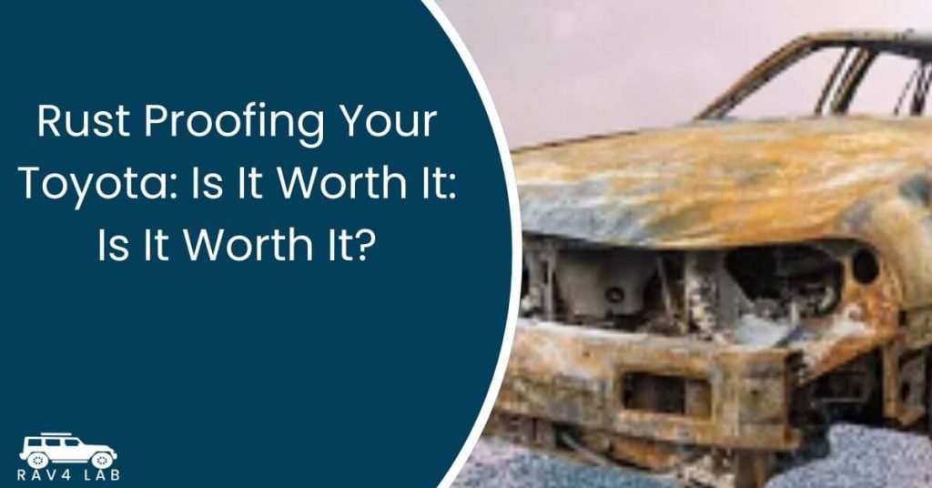 Rust Proofing Your Toyota Is It Worth It Is It Worth It